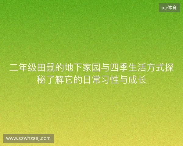 二年级田鼠的地下家园与四季生活方式探秘了解它的日常习性与成长
